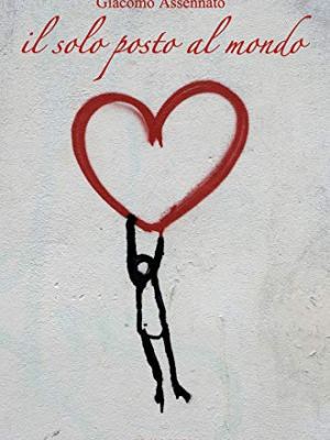 IL SOLO POSTO AL MONDO di Giacomo&nbsp;Assennato