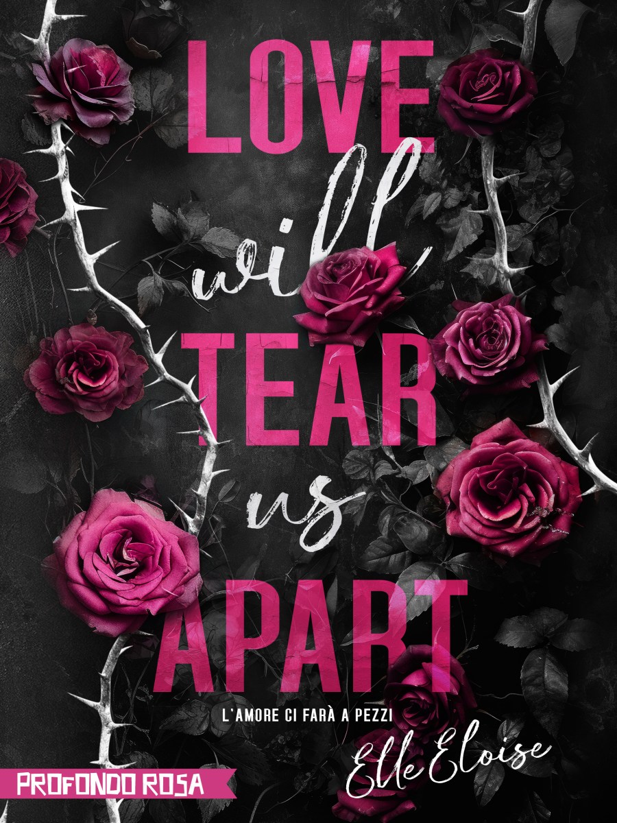 LOVE WILL TEAR US APART – L’AMORE CI FARA’ A PEZZI di Elle&nbsp;Eloise